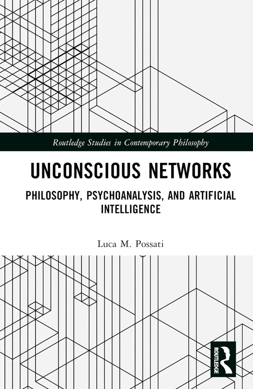 Unconscious Networks: Philosophy, Psychoanalysis, and Artificial Intelligence (Routledge Studies in Contemporary Philosophy)
