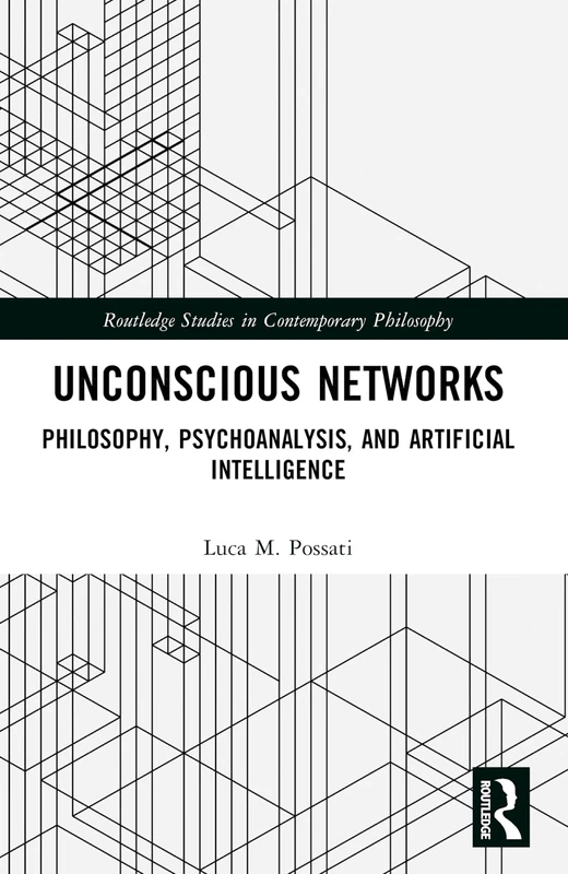 Unconscious Networks: Philosophy, Psychoanalysis, and Artificial Intelligence (Routledge Studies in Contemporary Philosophy)