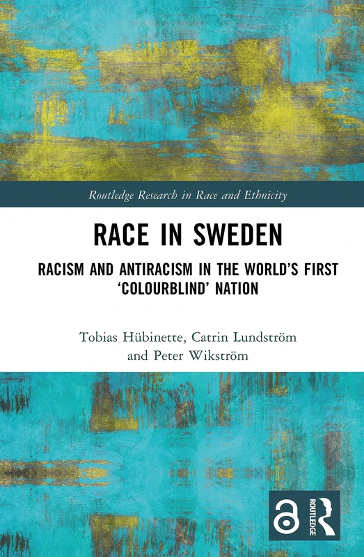 Race in Sweden: Racism and Antiracism in the World’s First ‘Colourblind’ Nation (Routledge Research in Race and Ethnicity)