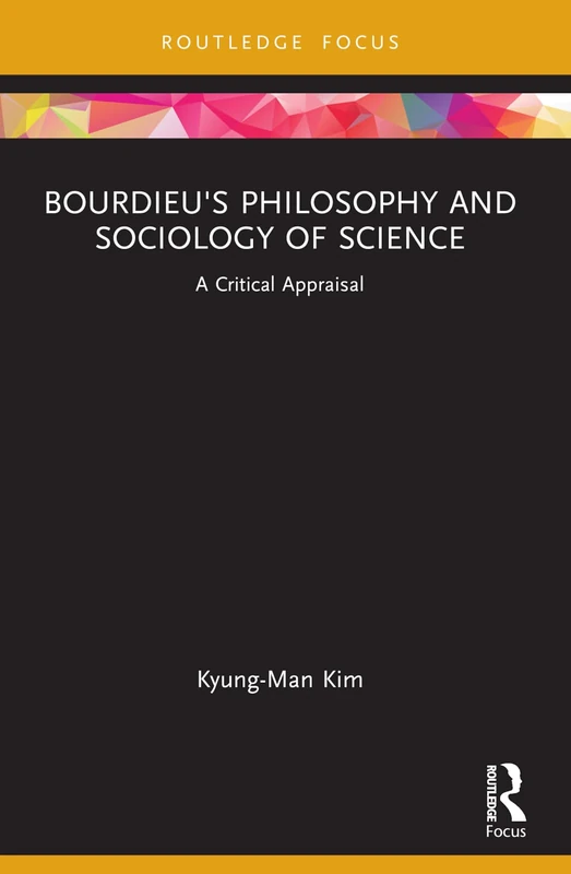 Bourdieu's Philosophy and Sociology of Science: A Critical Appraisal (Routledge Studies in Social and Political Thought)