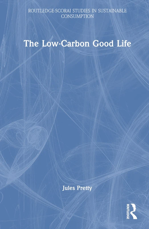 The Low-Carbon Good Life (Routledge-SCORAI Studies in Sustainable Consumption)