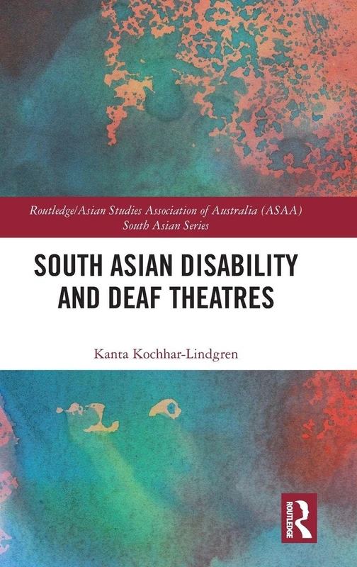 South Asian Disability and Deaf Theatres (Routledge/Asian Studies Association of Australia ASAA South Asian Series)