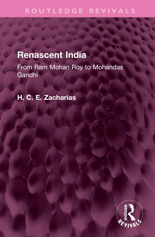Renascent India: From Ram Mohan Roy to Mohandas Gandhi (Routledge Revivals)