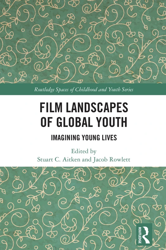 Film Landscapes of Global Youth: Imagining Young Lives (Routledge Spaces of Childhood and Youth Series)