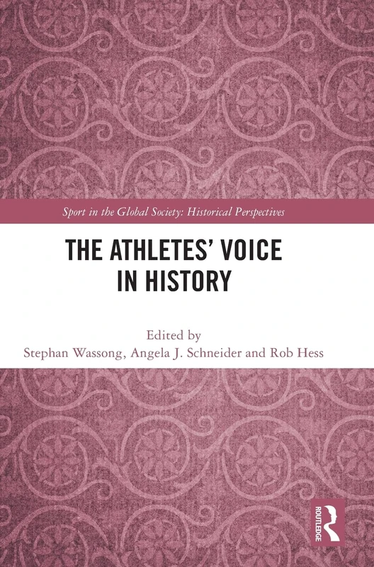The Athletes’ Voice in History (Sport in the Global Society - Historical Perspectives)