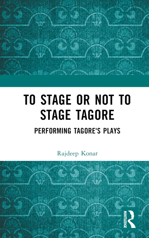 To Stage or Not to Stage Tagore: Performing Tagore's Plays