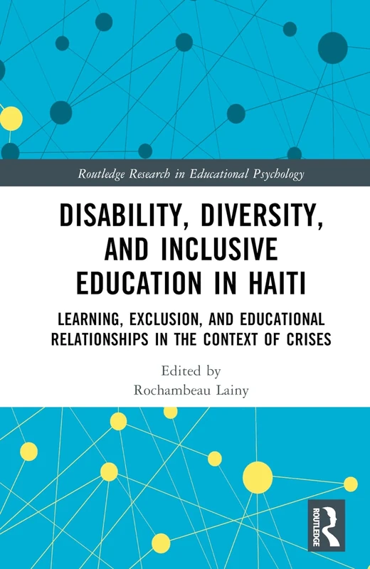 Disability, Diversity and Inclusive Education in Haiti: Learning, Exclusion and Educational Relationships in the Context of Crises (Routledge Research in Educational Psychology)
