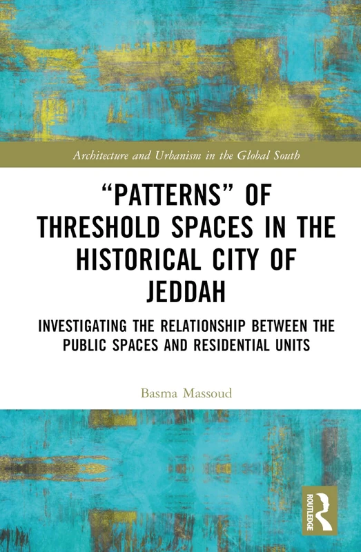 “Patterns” of Threshold Spaces in the Historical City of Jeddah: Investigating the Relationship Between the Public Spaces and Residential Units (Architecture and Urbanism in the Global South)