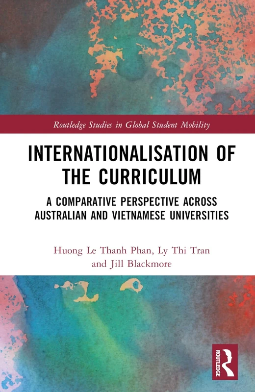 Internationalisation of the Curriculum: A Comparative Perspective across Australian and Vietnamese Universities (Routledge Studies in Global Student Mobility)