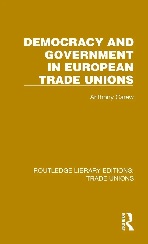 Democracy and Government in European Trade Unions (Routledge Library Editions: Trade Unions)