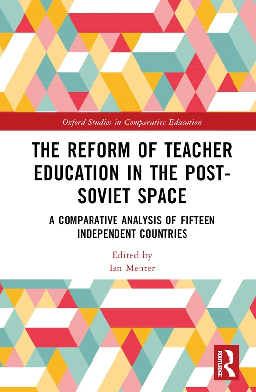 The Reform of Teacher Education in the Post-Soviet Space: A Comparative Analysis of Fifteen Independent Countries (Oxford Studies in Comparative Education)