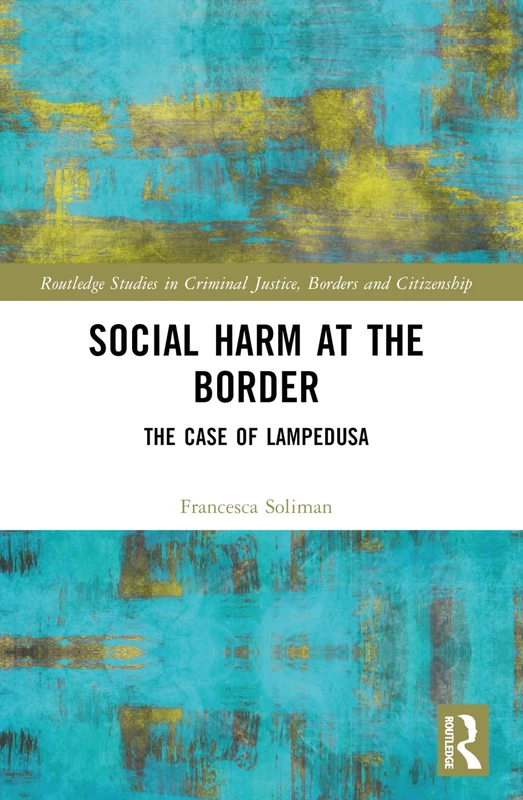 Social Harm at the Border: The Case of Lampedusa (Routledge Studies in Criminal Justice, Borders and Citizenship)