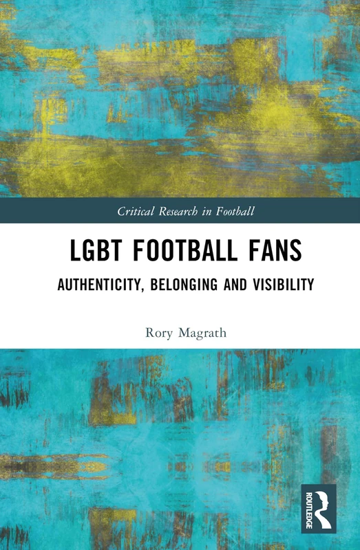 LGBT Football Fans: Authenticity, Belonging and Visibility (Critical Research in Football)