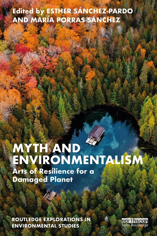 Myth and Environmentalism: Arts of Resilience for a Damaged Planet (Routledge Explorations in Environmental Studies)