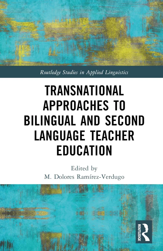 Transnational Approaches to Bilingual and Second Language Teacher Education (Routledge Studies in Applied Linguistics)