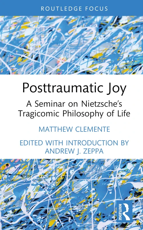 Posttraumatic Joy: A Seminar on Nietzsche’s Tragicomic Philosophy of Life (Advances in Theoretical and Philosophical Psychology)
