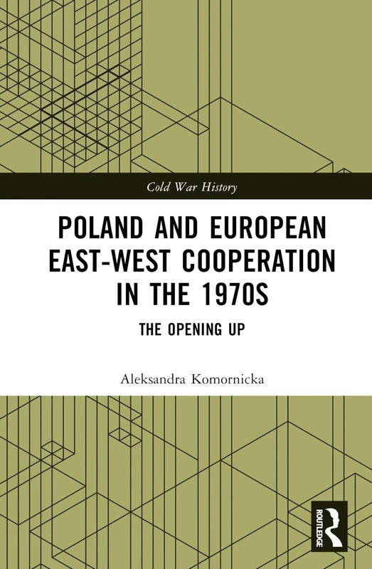 Poland and European East-West Cooperation in the 1970s: The Opening Up (Cold War History)