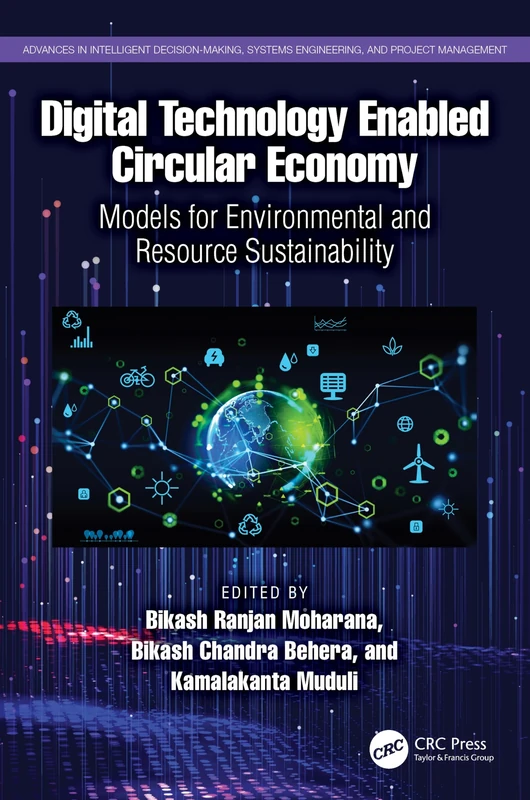 Digital Technology Enabled Circular Economy: Models for Environmental and Resource Sustainability (Advances in Intelligent Decision-Making, Systems Engineering, and Project Management)
