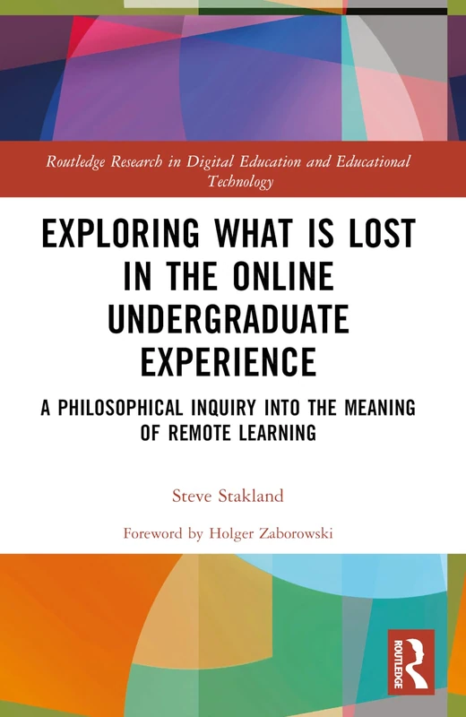 Exploring What is Lost in the Online Undergraduate Experience: A Philosophical Inquiry into the Meaning of Remote Learning (Routledge Research in Digital Education and Educational Technology)
