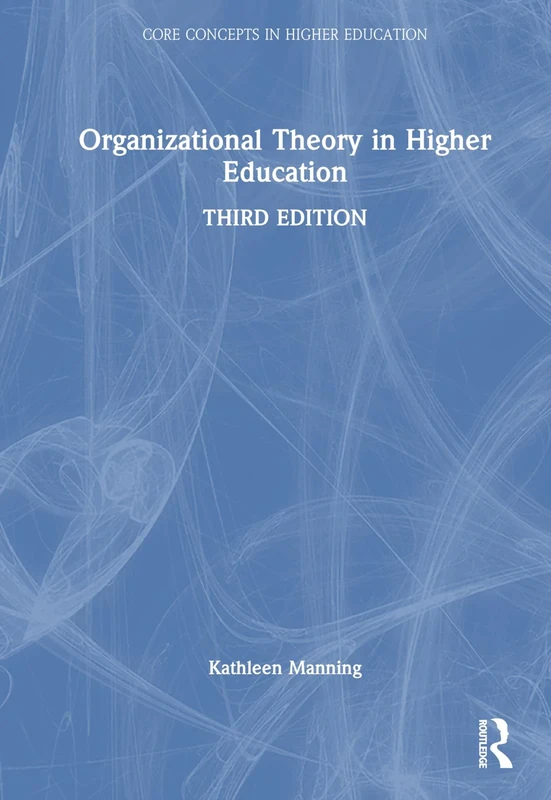 Organizational Theory in Higher Education (Core Concepts in Higher Education)