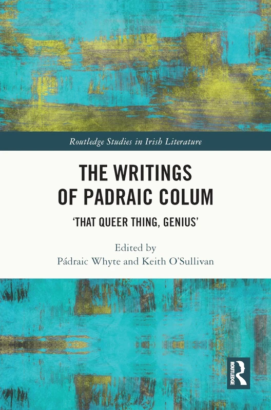 The Writings of Padraic Colum: ‘That Queer Thing, Genius’ (Routledge Studies in Irish Literature) - Image 1