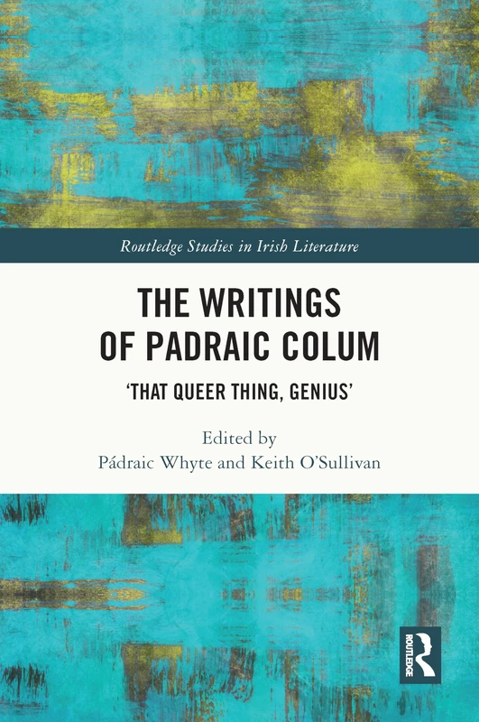 The Writings of Padraic Colum: ‘That Queer Thing, Genius’ (Routledge Studies in Irish Literature) - Image 1