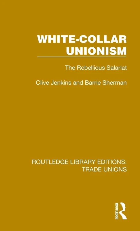 White-Collar Unionism: The Rebellious Salariat (Routledge Library Editions: Trade Unions)