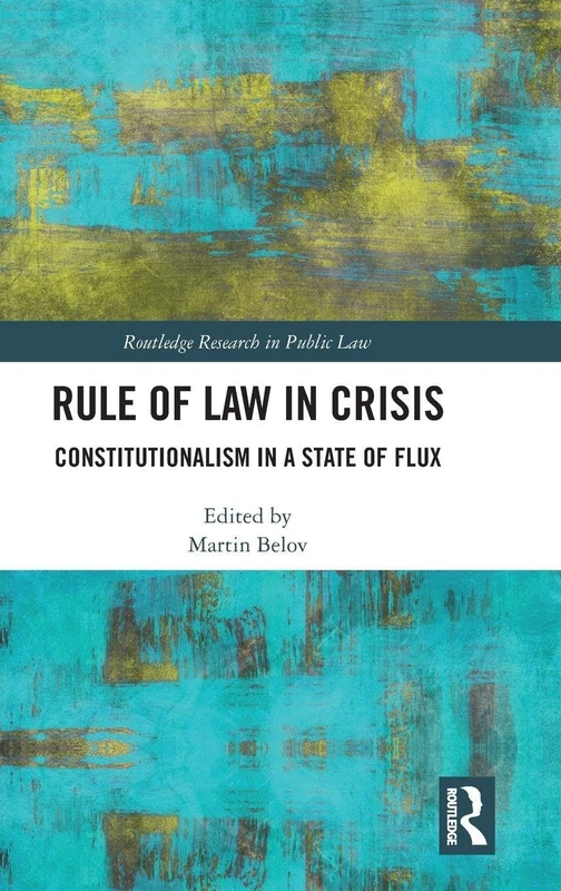 Rule of Law in Crisis: Constitutionalism in a State of Flux (Routledge Research in Public Law)