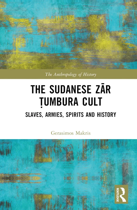 The Sudanese Zār Ṭumbura Cult: Slaves, Armies, Spirits and History (The Anthropology of History)