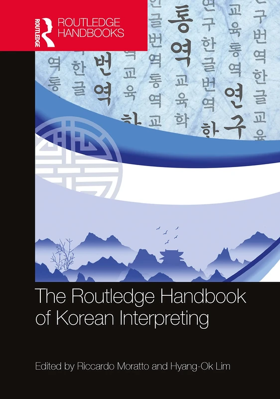 The Routledge Handbook of Korean Interpreting (Routledge Handbooks in Translation and Interpreting Studies)