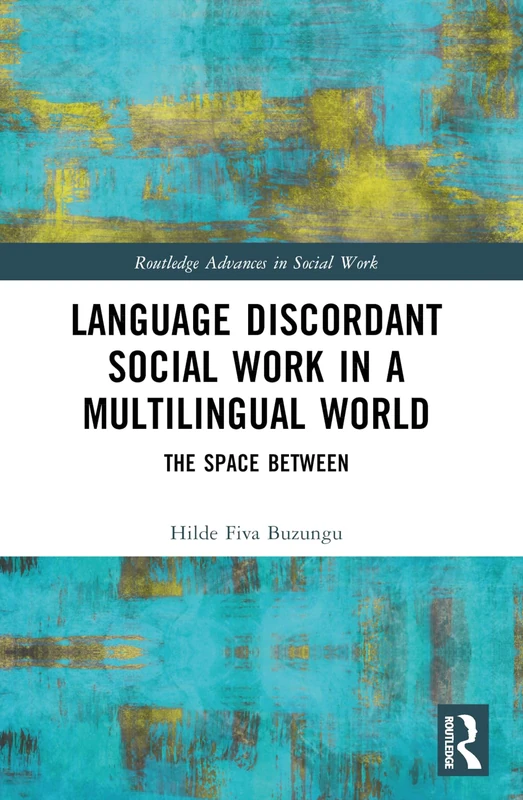 Language Discordant Social Work in a Multilingual World: The Space Between (Routledge Advances in Social Work)