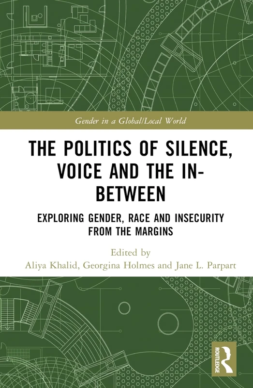 The Politics of Silence, Voice and the In-Between: Exploring Gender, Race and Insecurity from the Margins (Gender in a Global/Local World)