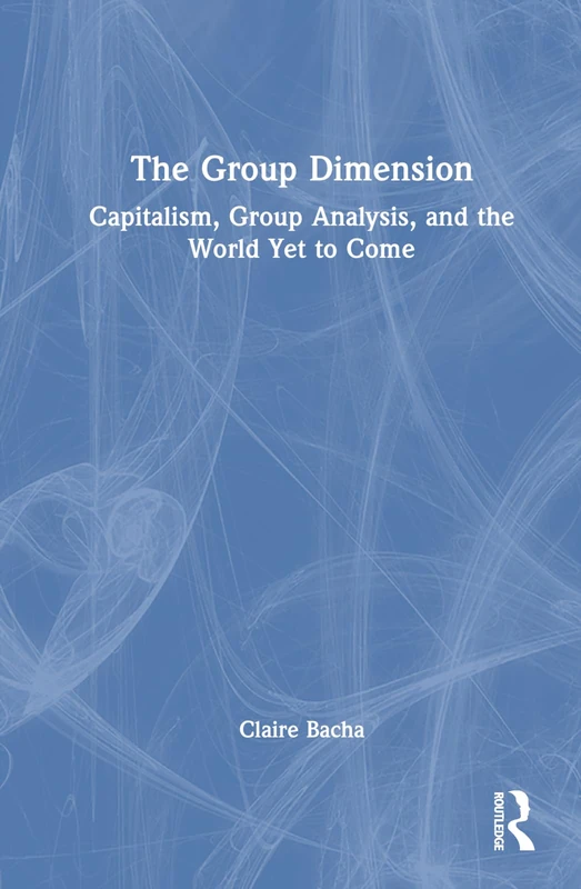 Routledge - The Group Dimension: Capitalism and Group Analysis