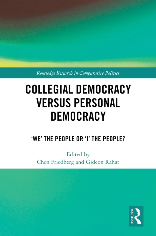 Collegial Democracy versus Personal Democracy: ‘We' the People or ‘I' the People? (Routledge Research in Comparative Politics)