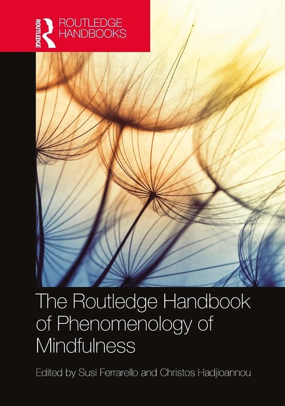 The Routledge Handbook of Phenomenology of Mindfulness (Routledge Handbooks in Philosophy)