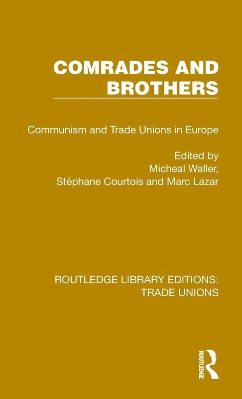 Comrades and Brothers: Communism and Trade Unions in Europe (Routledge Library Editions: Trade Unions)
