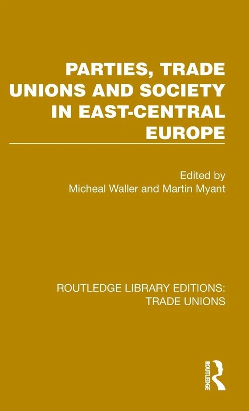 Parties, Trade Unions and Society in East-Central Europe (Routledge Library Editions: Trade Unions)