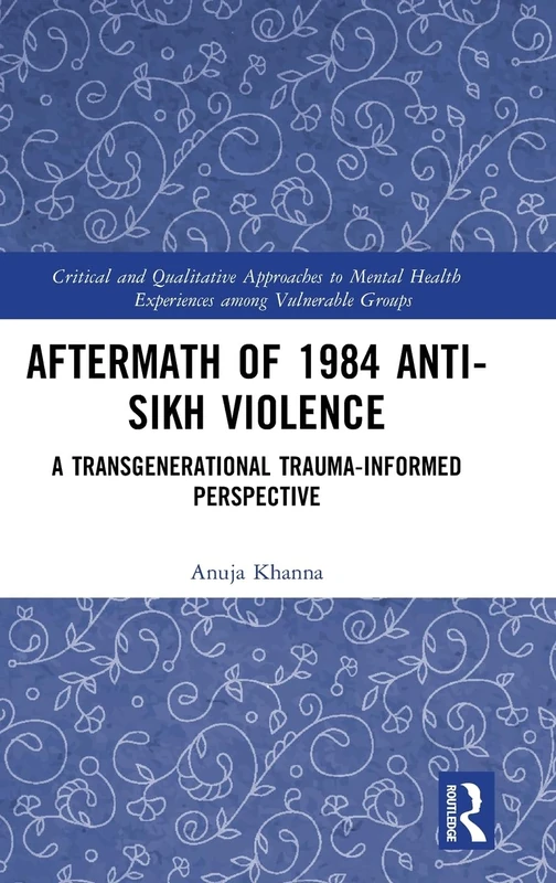 Aftermath of 1984 Anti-Sikh Violence: A Transgenerational Trauma-informed Perspective (Critical and Qualitative Approaches to Mental Health Experiences among Vulnerable Groups)