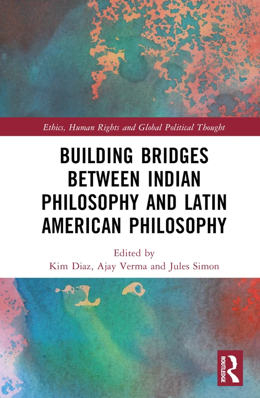 Building Bridges Between Indian Philosophy and Latin American Philosophy (Ethics, Human Rights and Global Political Thought)
