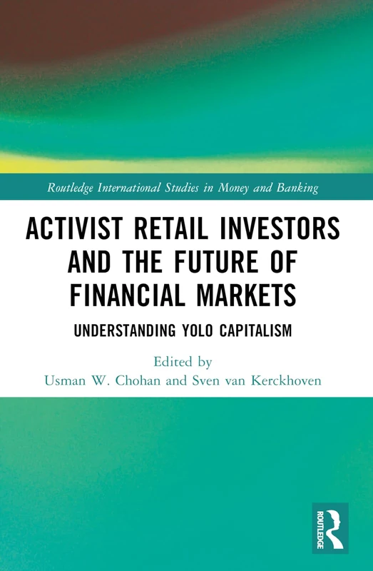 Activist Retail Investors and the Future of Financial Markets: Understanding YOLO Capitalism (Routledge International Studies in Money and Banking)