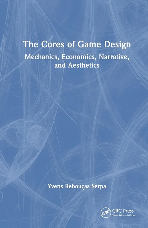 The Cores of Game Design: Mechanics, Economics, Narrative, and Aesthetics
