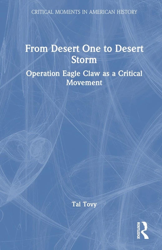 From Desert One to Desert Storm: Operation Eagle Claw as a Critical Movement (Critical Moments in American History)