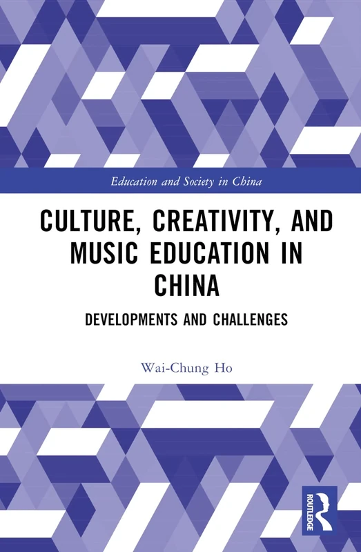 Culture, Creativity, and Music Education in China: Developments and Challenges (Education and Society in China)