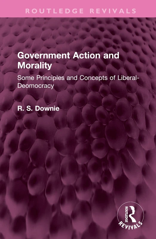 Government Action and Morality: Some Principles and Concepts of Liberal-Democracy (Routledge Revivals)
