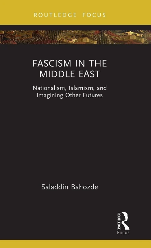 Fascism in the Middle East: Nationalism, Islamism, and Imagining Other Futures (Routledge Focus on Modern Subjects)