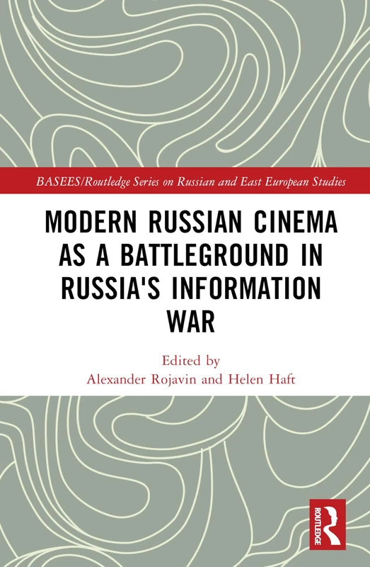 Modern Russian Cinema as a Battleground in Russia's Information War (BASEES/Routledge Series on Russian and East European Studies)