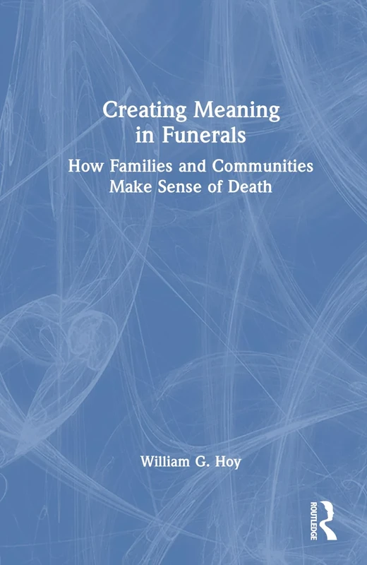 Creating Meaning in Funerals: How Families and Communities Make Sense of Death