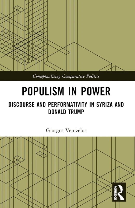 Populism in Power: Discourse and Performativity in SYRIZA and Donald Trump (Conceptualising Comparative Politics)