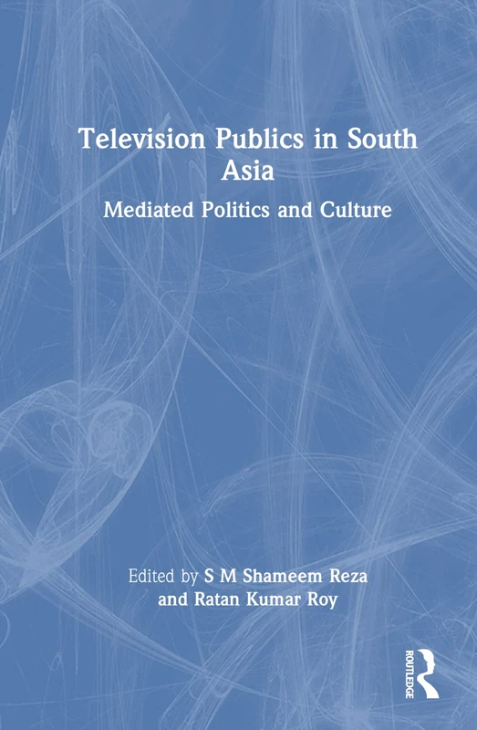 Television Publics in South Asia: Mediated Politics and Culture