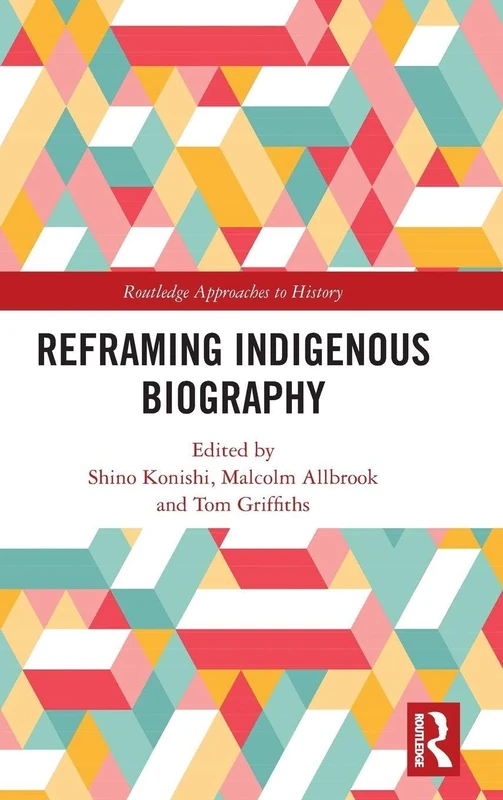 Reframing Indigenous Biography (Routledge Approaches to History)